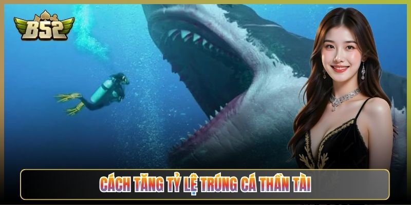 Cách Tăng Tỷ Lệ Trúng Cá Thần Tài