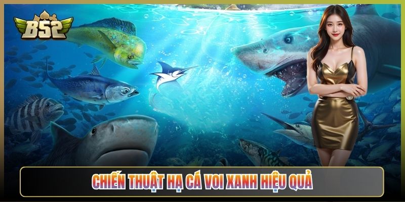 Chiến Thuật Hạ Cá Voi Xanh Hiệu Quả