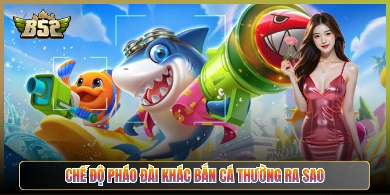 Chế Độ Pháo Đài Khác Bắn Cá Thường Ra Sao