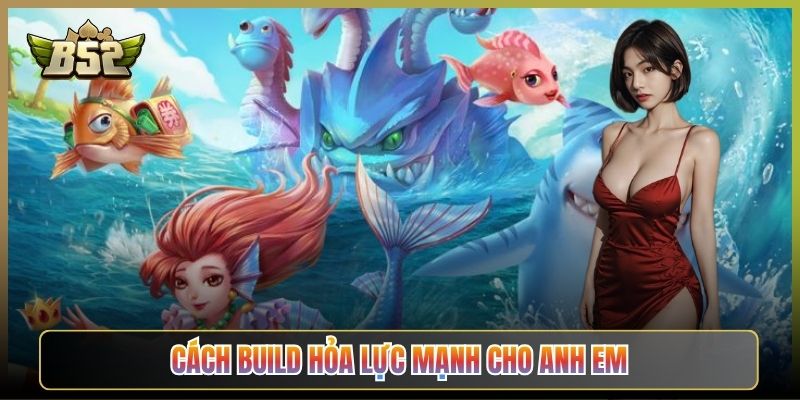 Cách Build Hỏa Lực Mạnh Cho Anh Em