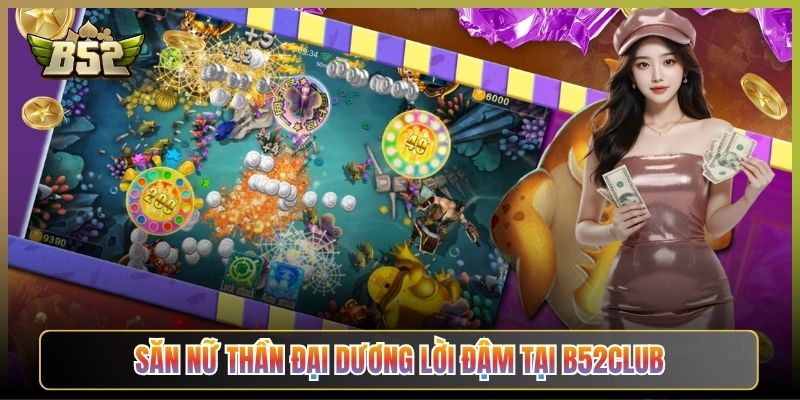 Săn Nữ Thần Đại Dương Lời Đậm Tại B52Club