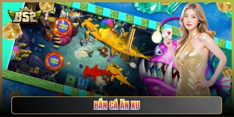 Bắn Cá Ăn Xu B52Club: Gom Xu Đều Tay Cho Tân Thủ Vốn Nhỏ