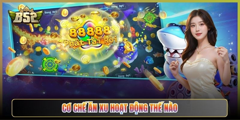 Cơ Chế Ăn Xu Hoạt Động Thế Nào