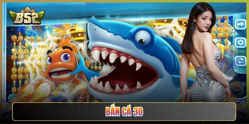 Bắn Cá 3D Tại B52Club: Đắm Chìm Trong Đại Dương Sống Động