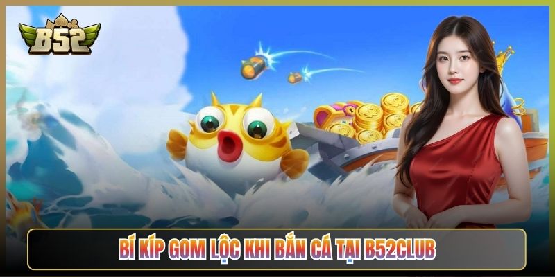 Bí Kíp Gom Lộc Khi Bắn Cá Tại B52Club