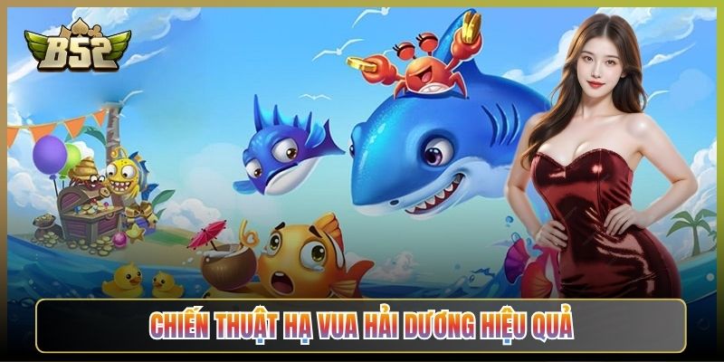 Chiến Thuật Hạ Vua Hải Dương Hiệu Quả