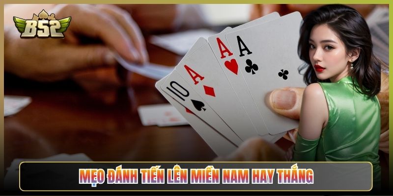 Mẹo Đánh Tiến Lên Miền Nam Hay Thắng