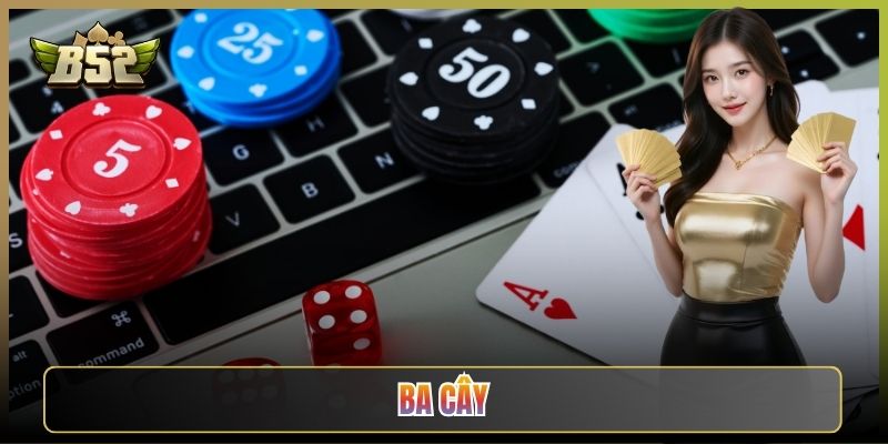 Ba Cây B52Club: Game Nhanh Gọn Nút Cao Là Thắng