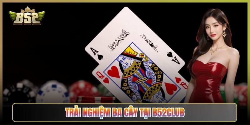 Trải Nghiệm Ba Cây Tại B52Club