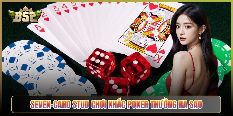 Seven-Card Stud Chơi Khác Poker Thường Ra Sao