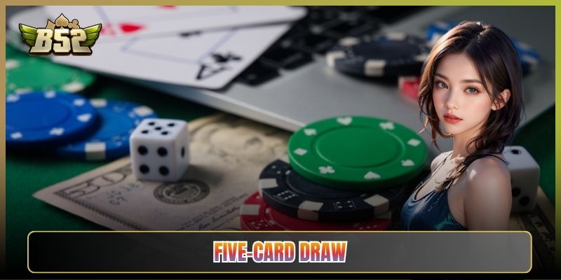 Five-Card Draw B52Club: Cửa Ngõ Poker Dễ Nhất Cho Tân Thủ