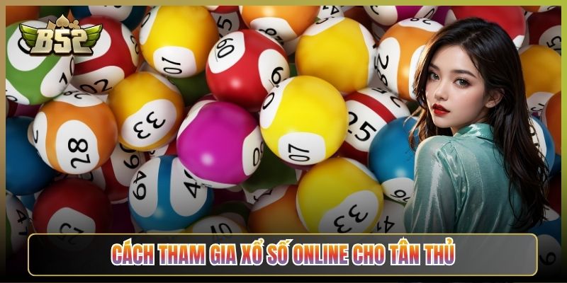 Cách Tham Gia Xổ Số Online Cho Tân Thủ