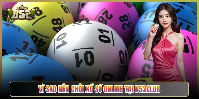 Vì Sao Nên Chôi Xổ Số Online Tại B52Club