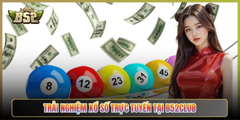 Trải Nghiệm Xổ Số Trực Tuyến Tại B52Club