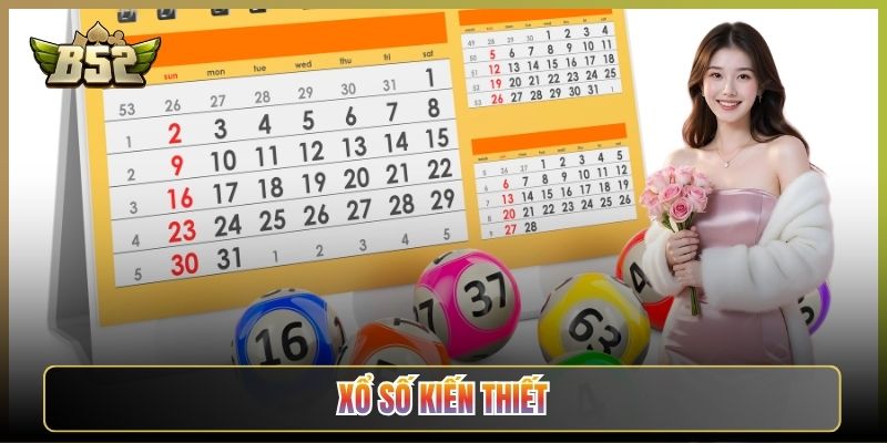 Xổ Số Kiến Thiết B52Club: Giữ Chất Truyền Thống Thêm Tiện Online