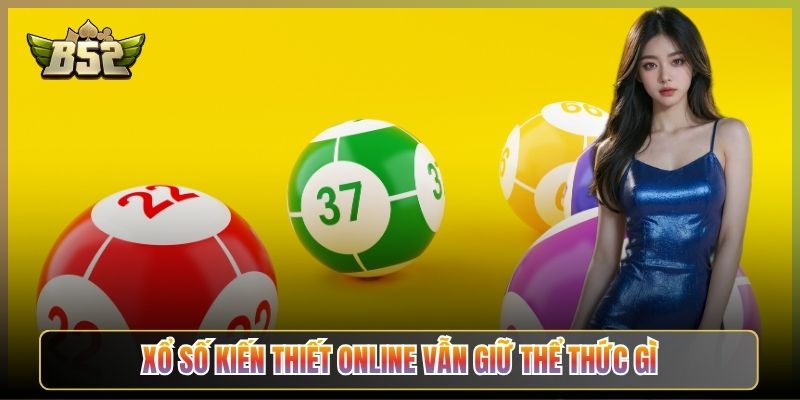 Xổ Số Kiến Thiết Online Vẫn Giữ Thể Thức Gì