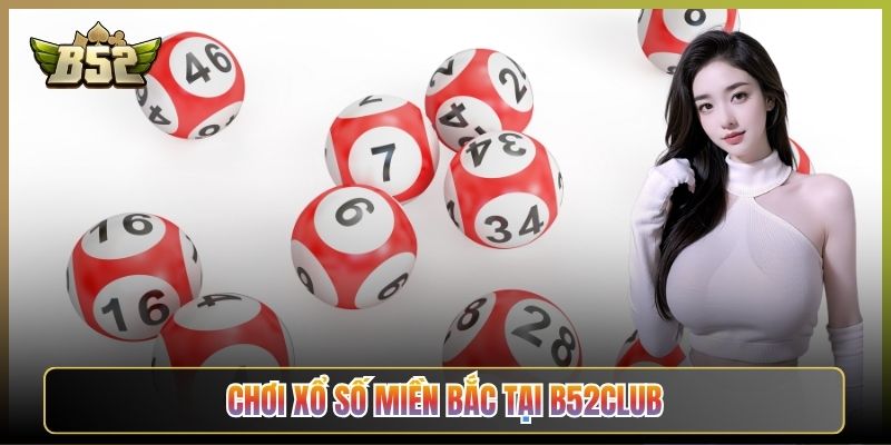 Chơi Xổ Số Miền Bắc Tại B52Club