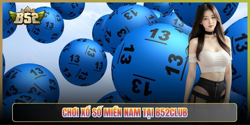 Chơi Xổ Số Miền Nam Tại B52Club