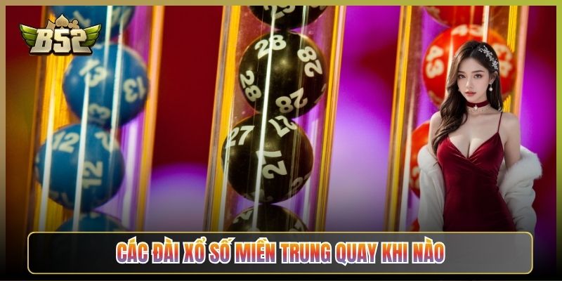 Các Đài Xổ Số Miền Trung Quay Khi Nào