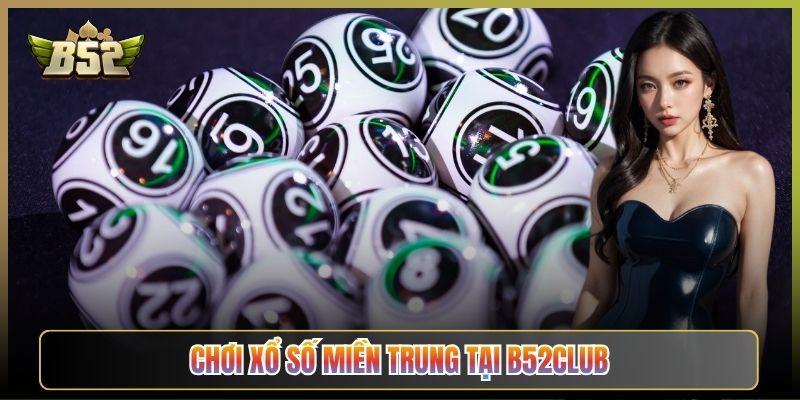 Chơi Xổ Số Miền Trung Tại B52Club