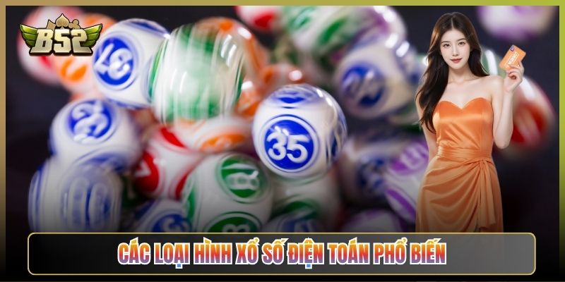 Các Loại Hình Xổ Số Điện Toán Phổ Biến