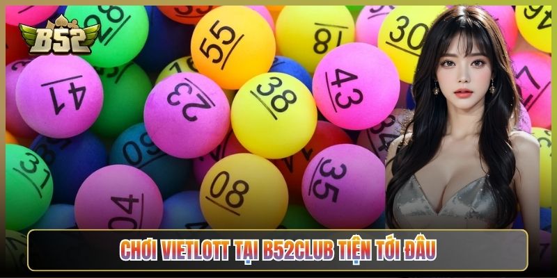 Chơi Vietlott Tại B52Club Tiện Tới Đâu