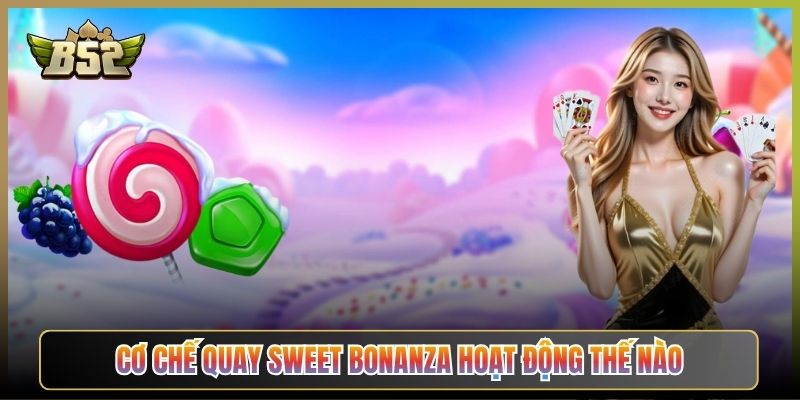 Cơ Chế Quay Sweet Bonanza Hoạt Động Thế Nào