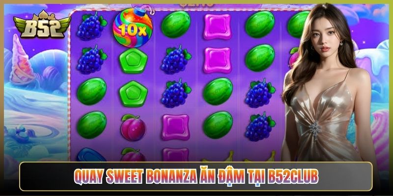 Quay Sweet Bonanza Ăn Đậm Tại B52Club