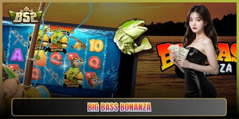 Big Bass Bonanza B52Club: Quăng Cần Gom Cá Nổ Hũ Đều Tay