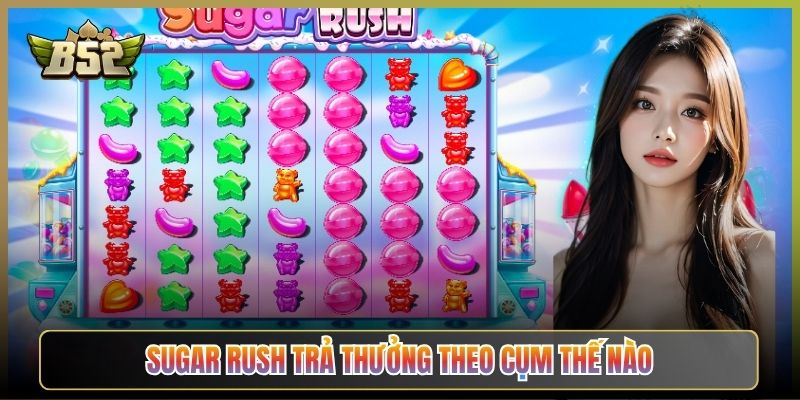 Sugar Rush Trả Thưởng Theo Cụm Thế Nào