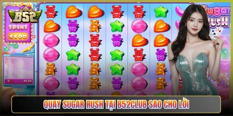Quay Sugar Rush Tại B52Club Sao Cho Lời
