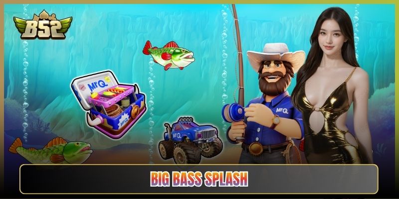 Big Bass Splash B52Club: Phiên Bản Câu Cá Nâng Cấp Nổ To Hơn