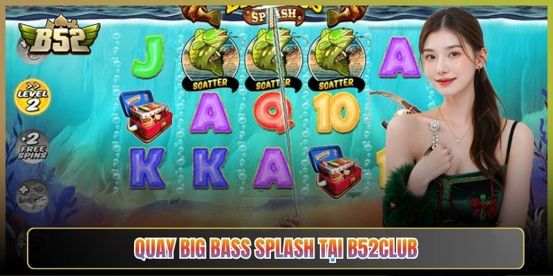 Quay Big Bass Splash Tại B52Club