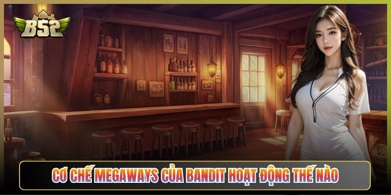 Cơ Chế Megaways Của Bandit Hoạt Động Thế Nào