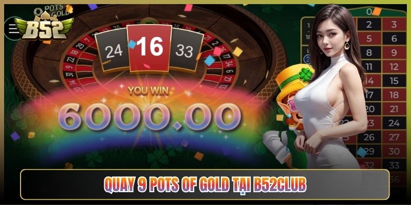 Quay 9 Pots Of Gold Tại B52Club