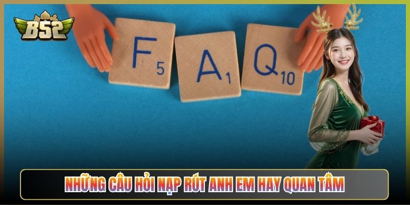 Những Câu Hỏi Nạp Rút Anh Em Hay Quan Tâm