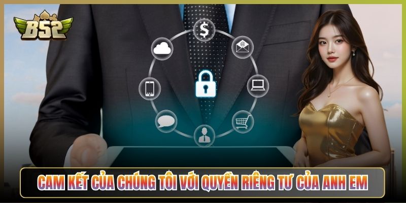 Cam Kết Của Chúng Tôi Với Quyền Riêng Tư Của Anh Em