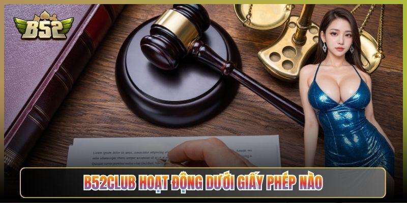 B52Club Hoạt Động Dưới Giấy Phép Nào