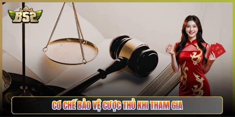 Cơ Chế Bảo Vệ Cược Thủ Khi Tham Gia