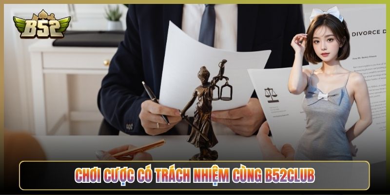 Chơi Cược Có Trách Nhiệm Cùng B52Club