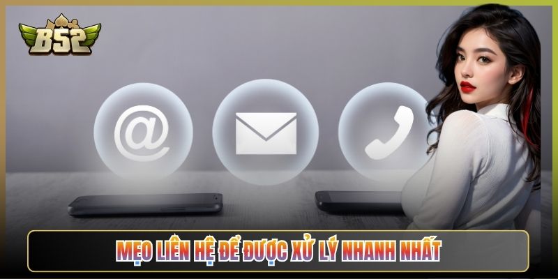 Mẹo Liên Hệ Để Được Xử Lý Nhanh Nhất