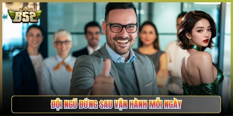 Đội Ngũ Đứng Sau Vận Hành Mỗi Ngày