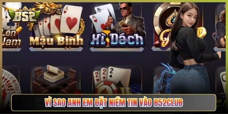 Vì Sao Anh Em Đặt Niềm Tin Vào B52Club